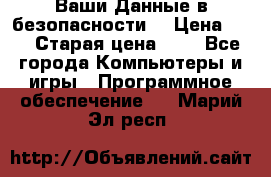 Ваши Данные в безопасности  › Цена ­ 1 › Старая цена ­ 1 - Все города Компьютеры и игры » Программное обеспечение   . Марий Эл респ.